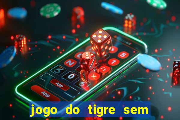 jogo do tigre sem deposito minimo